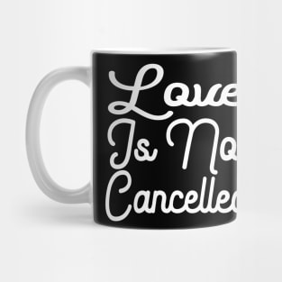 love is not cancelled Mug